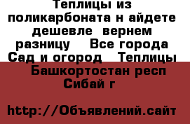 Теплицы из поликарбоната.н айдете дешевле- вернем разницу. - Все города Сад и огород » Теплицы   . Башкортостан респ.,Сибай г.